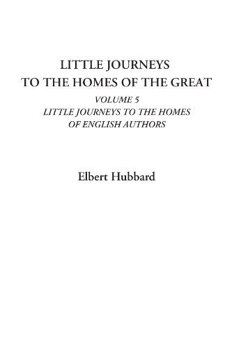 Little Journeys To the Homes of the Great (Volume 5: Little Journeys To the Homes of English Authors) (9781428006256) by Hubbard, Elbert