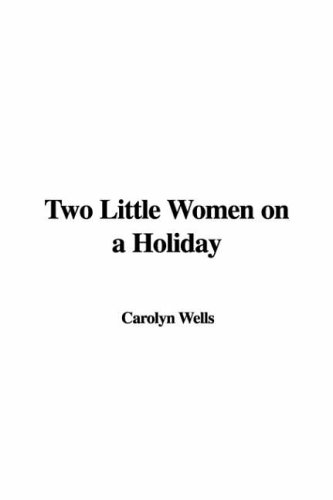 Two Little Women on a Holiday (9781428011052) by Wells, Carolyn