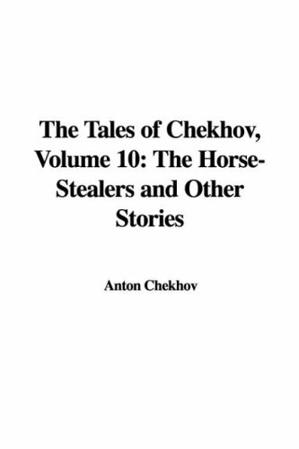 The Tales of Chekhov, Volume 10: The Horse-Stealers and Other Stories (9781428013209) by Chekhov, Anton