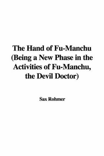 The Hand of Fu-manchu: A New Phase in the Activities of Fu-manchu, the Devil Doctor (9781428016125) by Rohmer, Sax