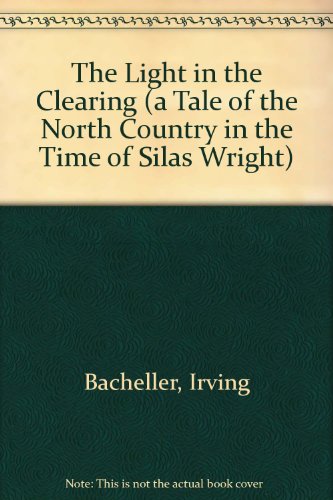 The Light in the Clearing (A Tale of the North Country in the Time of Silas Wright) (9781428020023) by Bacheller, Irving