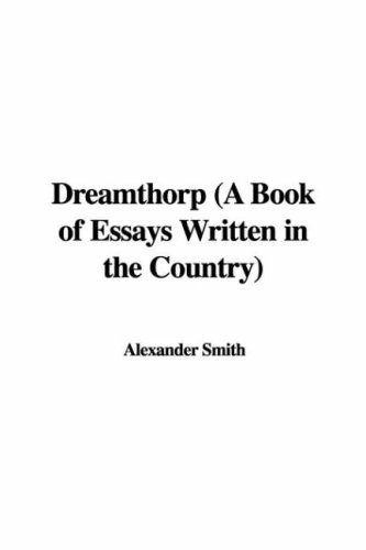 Dreamthorp: A Book of Essays Written in the Country (9781428020399) by Smith, Alexander