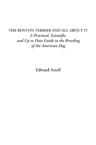 9781428021235: The Boston Terrier and All About It (A Practical, Scientific, and Up to Date Guide to the Breeding of the American Dog)