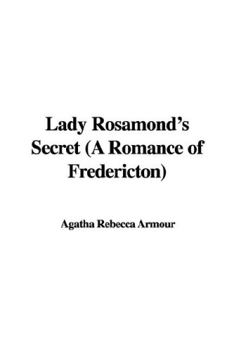 Lady Rosamond's Secret: A Romance of Fredericton (9781428021419) by Armour, Agatha Rebecca