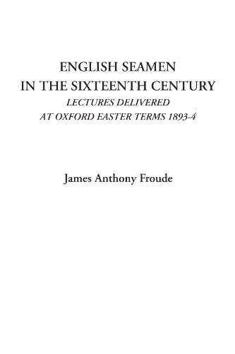English Seamen in the Sixteenth Century (Lectures Delivered at Oxford Easter Terms 1893-4) (9781428023765) by Froude, James Anthony
