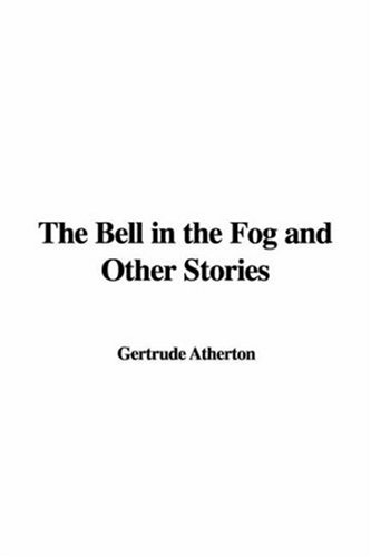 The Bell in the Fog and Other Stories (9781428025059) by Atherton, Gertrude Franklin Horn