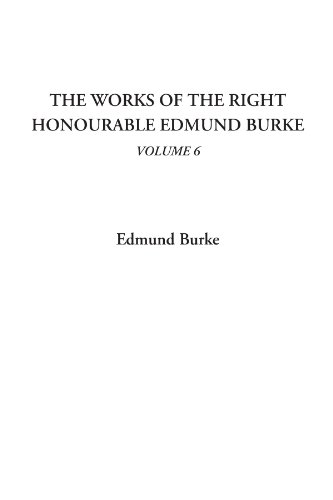 9781428026223: The Works of the Right Honourable Edmund Burke, Volume 6