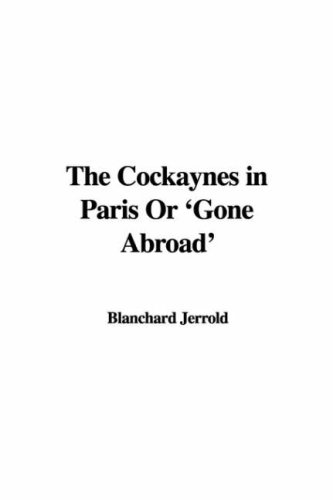 The Cockaynes in Paris or 'gone Abroad' (9781428026896) by Jerrold, Blanchard