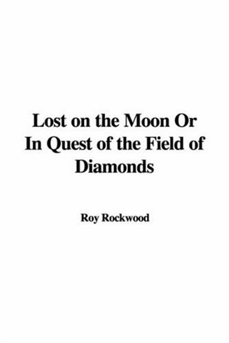 Lost on the Moon, or in Quest of the Field of Diamonds (9781428032859) by Rockwood, Roy