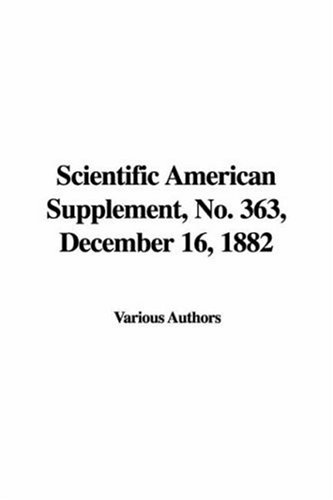 Scientific American Supplement, No. 363, December 16, 1882 (9781428037076) by Various Authors