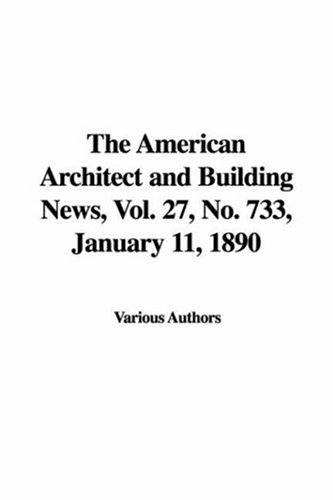 The American Architect and Building News, Vol. 27, No. 733, January 11, 1890 (9781428037663) by Various Authors