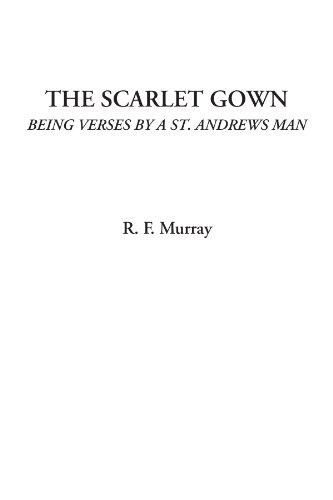 The Scarlet Gown (Being Verses by a St. Andrews Man) (9781428041233) by Murray, R. F.