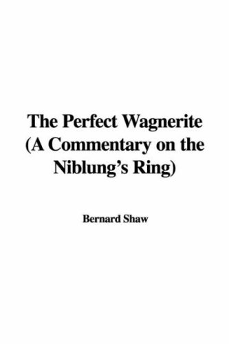 The Perfect Wagnerite: A Commentary on the Niblung's Ring (9781428041394) by Shaw, Bernard