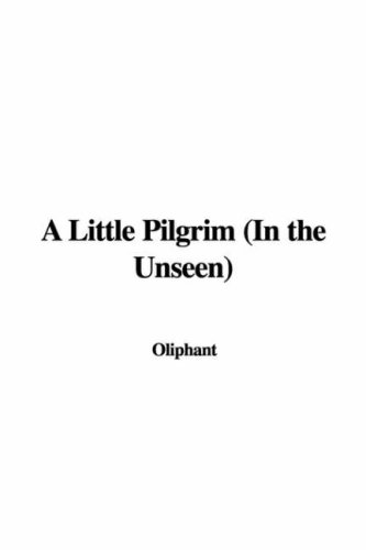 A Little Pilgrim in the Unseen (9781428042421) by Oliphant, Mrs. (Margaret)