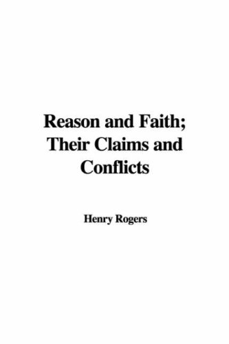 Reason and Faith: Their Claims and Conflicts (9781428042469) by Rogers, Henry