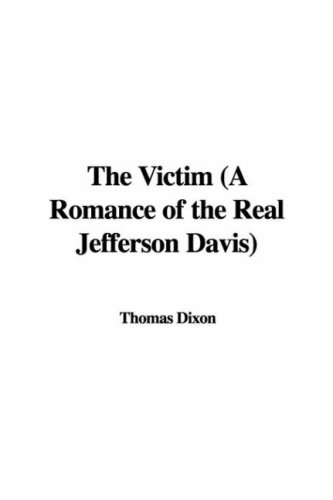 The Victim: A Romance of the Real Jefferson Davis (9781428043350) by Dixon, Thomas