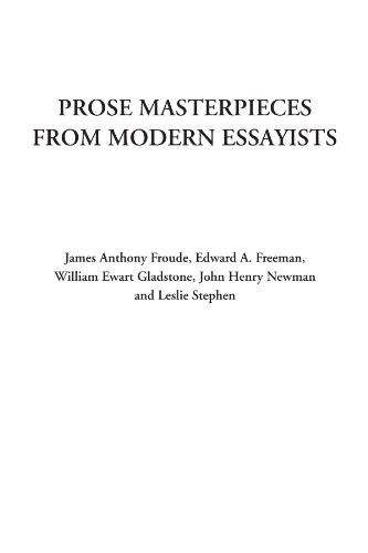 Prose Masterpieces from Modern Essayists (9781428043992) by Froude, James Anthony; Freeman, Edward A.; Gladstone, William Ewart; Newman, John Henry; Stephen, Leslie