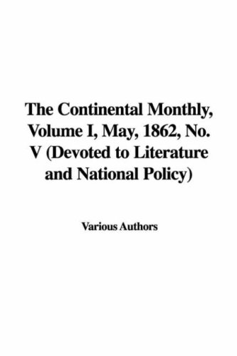 The Continental Monthly, Volume I, May, 1862, No. V: Devoted to Literature and National Policy (9781428044395) by Continental Monthly