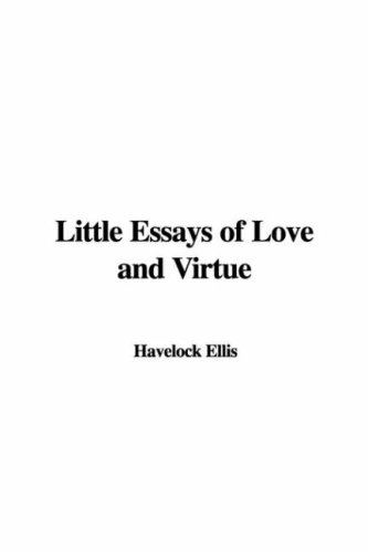 Little Essays of Love and Virtue (9781428048065) by Ellis, Havelock