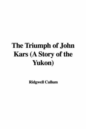 9781428051034: The Triumph of John Kars: A Story of the Yukon