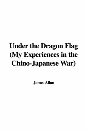 Under the Dragon Flag (My Experiences in the Chino-Japanese War) (9781428056763) by Unknown Author
