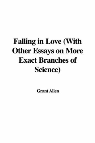 Falling in Love (With Other Essays on More Exact Branches of Science) (9781428058743) by Grant Allen