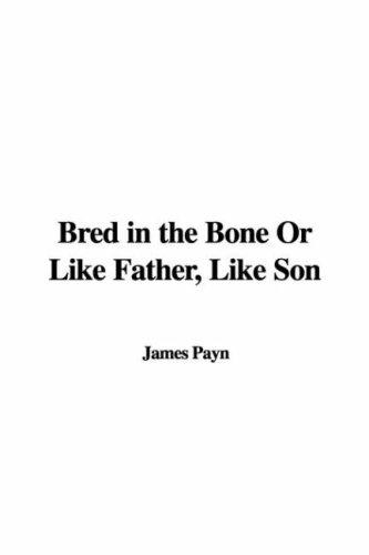 Bred in the Bone Or Like Father, Like Son (9781428064072) by James Payn