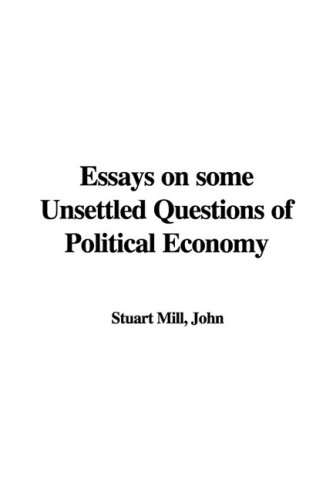 Essays on some Unsettled Questions of Political Economy (9781428064478) by John Stuart Mill