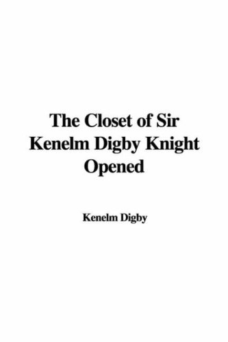 The Closet of Sir Kenelm Digby Knight Opened (9781428066533) by Unknown Author