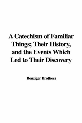 A Catechism of Familiar Things; Their History, and the Events Which Led to Their Discovery (9781428068339) by Unknown Author