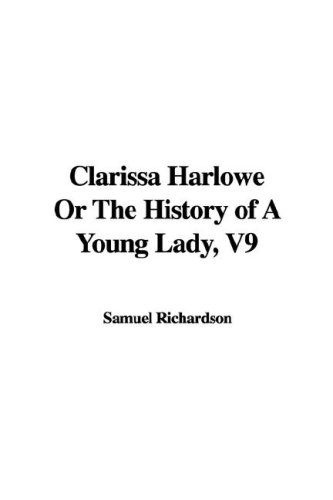 Clarissa Harlowe Or The History of A Young Lady, V9 (9781428071124) by Unknown Author