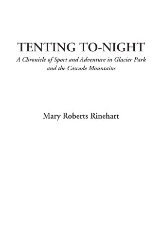 Tenting To-night (A Chronicle of Sport and Adventure in Glacier Park and the Cascade Mountains) (9781428073845) by Rinehart, Mary Roberts