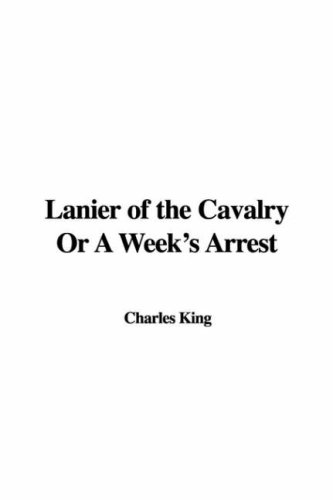 Lanier of the Cavalry or a Week's Arrest (9781428073968) by King, Charles