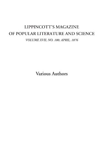 9781428074040: Lippincott's Magazine of Popular Literature and Science (Volume XVII, No. 100, April, 1876)