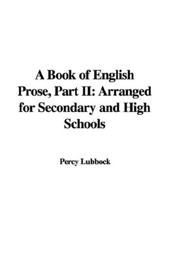 A Book of English Prose: Arranged for Secondary and High Schools (9781428076631) by Lubbock, Percy