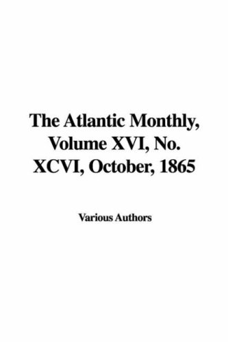 The Atlantic Monthly, Volume XVI, No. XCVI, October, 1865 (9781428078420) by Unknown Author