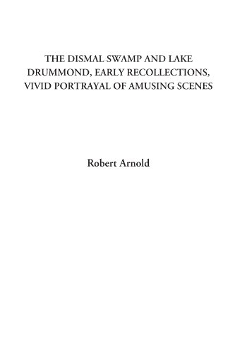 The Dismal Swamp and Lake Drummond, Early Recollections, Vivid Portrayal of Amusing Scenes (9781428082717) by Arnold, Robert