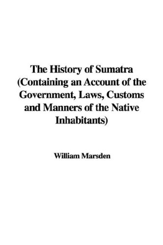 Beispielbild fr The History of Sumatra (Containing an Account of the Government, Laws, Customs and Manners of the Native Inhabitants) zum Verkauf von Buchpark