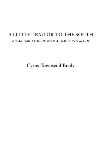 A Little Traitor to the South (A War Time Comedy with a Tragic Interlude) (9781428097070) by Brady, Cyrus Townsend
