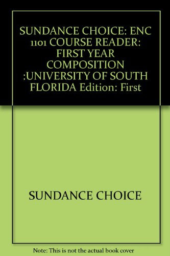 Stock image for SUNDANCE CHOICE: ENC 1101 COURSE READER: FIRST YEAR COMPOSITION :UNIVERSITY OF SOUTH FLORIDA for sale by BookHolders