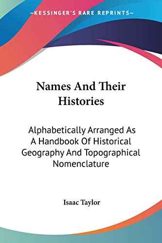 Names And Their Histories: Alphabetically Arranged As A Handbook Of Historical Geography And Topographical Nomenclature (9781428602052) by Taylor, Isaac