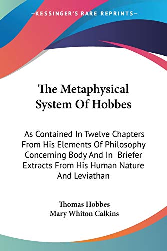 9781428603073: The Metaphysical System Of Hobbes: As Contained In Twelve Chapters From His Elements Of Philosophy Concerning Body And In Briefer Extracts From His Human Nature And Leviathan