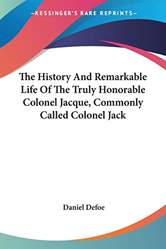 9781428604278: The History and Remarkable Life of the Truly Honorable Colonel Jacque, Commonly Called Colonel Jack