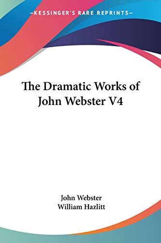The Dramatic Works of John Webster V4 (9781428608924) by Webster, John