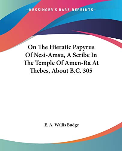 On The Hieratic Papyrus Of Nesi-Amsu, A Scribe In The Temple Of Amen-Ra At Thebes, About B.C. 305 (9781428612006) by Budge, E A Wallis