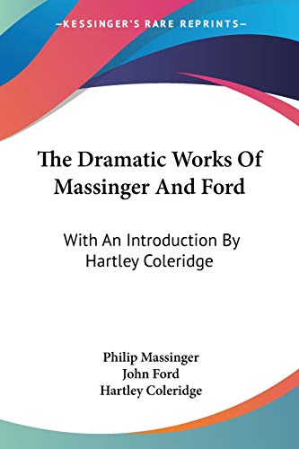 The Dramatic Works Of Massinger And Ford: With An Introduction By Hartley Coleridge (9781428619074) by Massinger, Philip; Ford, John