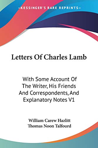Letters Of Charles Lamb: With Some Account Of The Writer, His Friends And Correspondents, And Explanatory Notes V1 (9781428619111) by Talfourd, Thomas Noon