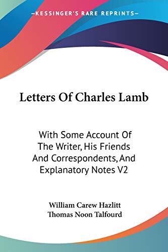 Letters Of Charles Lamb: With Some Account Of The Writer, His Friends And Correspondents, And Explanatory Notes V2 (9781428619128) by Talfourd, Thomas Noon