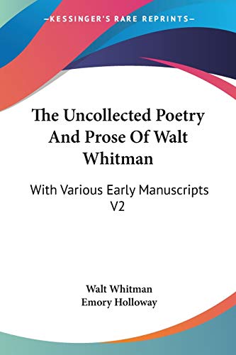 The Uncollected Poetry And Prose Of Walt Whitman: With Various Early Manuscripts V2 (9781428623590) by Whitman, Walt