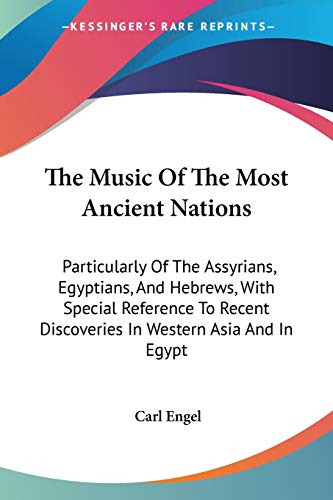 Imagen de archivo de The Music Of The Most Ancient Nations: Particularly Of The Assyrians, Egyptians, And Hebrews, With Special Reference To Recent Discoveries In Western Asia And In Egypt a la venta por California Books